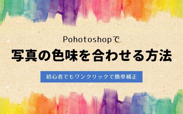 Photoshopで写真の色味を合わせる方法 初心者でもワンクリックで簡単補正 Edimag